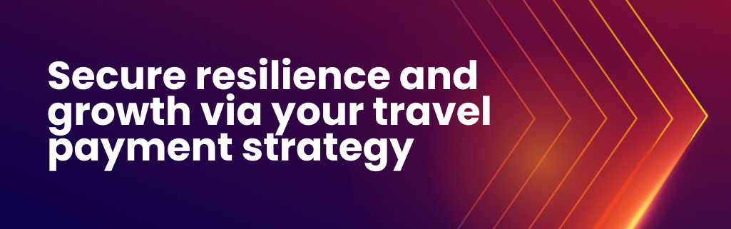 secure resilience and growth via your travel payment strategy